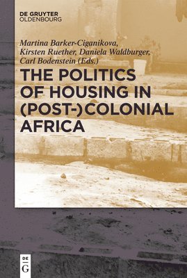Kirsten Rüther, Martina Barker-Ciganikova, Daniela Waldburger, Carl-Philipp Bodenstein - Politics of Housing in (Post-)Colonial Africa, Inbunden