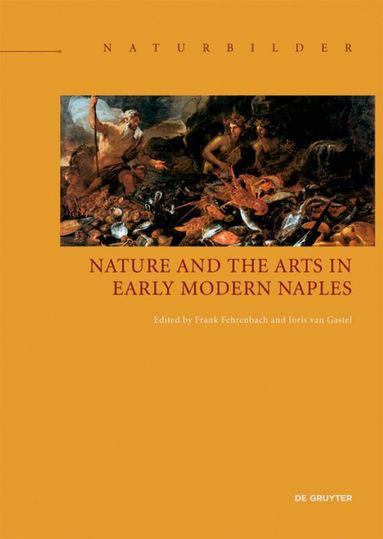 Frank Fehrenbach, Joris van Gastel - Nature and the Arts in Early Modern Naples, Inbunden