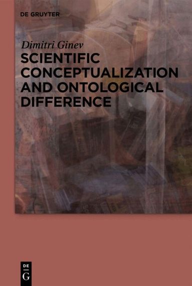 Dimitri Ginev - Scientific Conceptualization and Ontological Difference, Inbunden