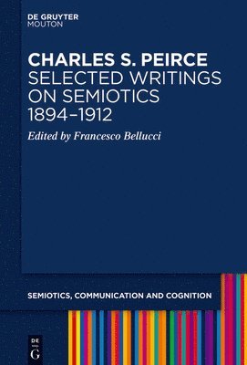 Francesco Bellucci - Charles S. Peirce. Selected Writings on Semiotics, 1894–1912, Inbunden