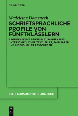 Madeleine Domenech - Schriftsprachliche Profile Von Fünftklässlern: Argumentative Briefe Im Zusammenspiel Unterschiedlicher Textueller, Familiärer Und Individueller Ressou, Inbunden