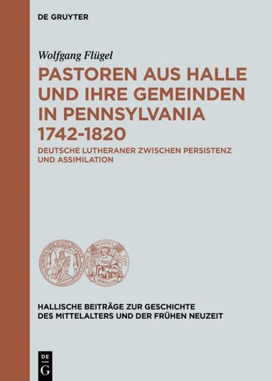 Wolfgang Flügel - Pastoren aus Halle und ihre Gemeinden in Pennsylvania 1742-1820, Inbunden