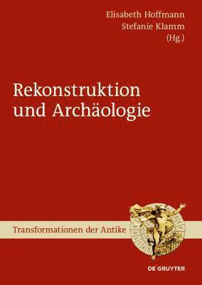 Elisabeth Hoffmann, Stefanie Klamm - Archäologie Und Rekonstruktion, Inbunden