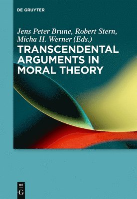 Jens Peter Brune, Robert Stern, Micha H. Werner - Transcendental Arguments in Moral Theory, Häftad