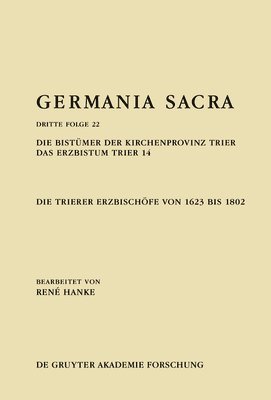 René Hanke - Die Bistümer Der Kirchenprovinz Trier. Das Erzbistum Trier 14: Die Trierer Erzbischöfe Von 1623 Bis 1802, Inbunden