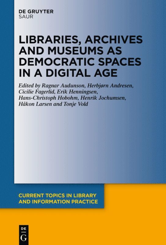 Ragnar Audunson, Herbjørn Andresen, Cicilie Fagerlid, Erik Henningsen, Hans-Christoph Hobohm, Henrik Jochumsen, Håkon Larsen, Tonje Vold - Libraries, Archives and Museums as Democratic Spaces in a Digital Age, Inbunden