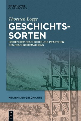 Thorsten Logge - Geschichtssorten: Medien Der Geschichte Und Praktiken Des Geschichtemachens, Inbunden