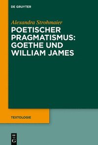 bokomslag Poetischer Pragmatismus: Goethe und William James