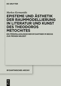 bokomslag Episteme und sthetik der Raummodellierung in Literatur und Kunst des Theodoros Metochites