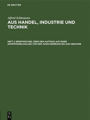 Alfred Schlomann, Alfred Schlomann - Briefwechsel Über Den Auftrag Auf Einer Dampfkesselanlage Von Der Ausschreibung Bis Zur Abnahme, Inbunden