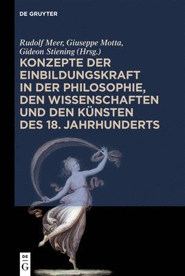 Konzepte der Einbildungskraft in der Philosophie, den Wissenschaften und den Knsten des 18. Jahrhunderts 1