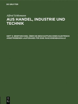 Alfred Schlomann, Alfred Schlomann - Briefwechsel Über Die Beschaffung Eines Elektrisch Angetriebenen Laufkranes Für Eine Maschinenbauhalle, Inbunden