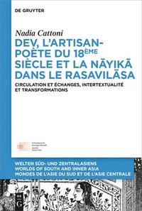 bokomslag Dev, l'Artisan-Poète Du 18ème Siècle Et La « N&#257;yik&#257; » Dans Le « Rasavil&#257;sa »: Circulation Et Échanges, Intertextualité Et Transformatio