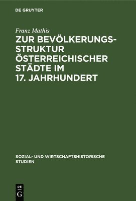 Franz Mathis - Zur Bevölkerungsstruktur Österreichischer Städte Im 17. Jahrhundert, Inbunden