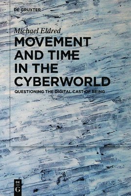 Michael Eldred - Movement and Time in the Cyberworld, Inbunden