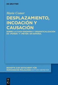 bokomslag Desplazamiento, Incoación Y Causación: Sobre La Cuasi-Sinonimia Y Gramaticalización de «Poner» Y «Meter» En Español