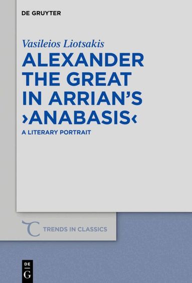 Vasileios Liotsakis - Alexander the Great in Arrian’s ›Anabasis‹, Inbunden