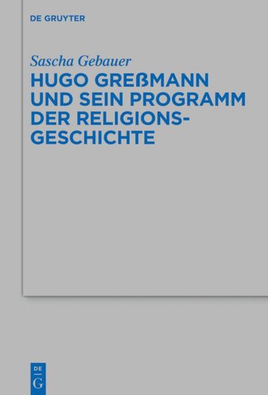 Sascha Gebauer - Hugo Greßmann und sein Programm der Religionsgeschichte, Inbunden