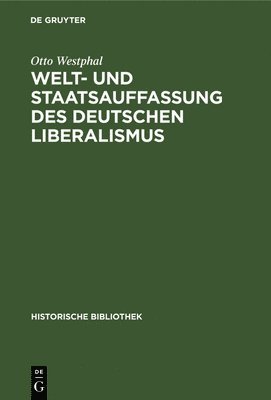 Otto Westphal - Welt- Und Staatsauffassung Des Deutschen Liberalismus, Inbunden