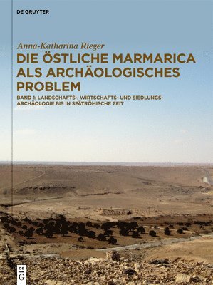 Die Östliche Marmarica ALS Archäologisches Problem: Band 1: Landschafts-, Wirtschafts- Und Siedlungsarchäologie Des Ariden Gebiets Nordwestägyptens Bi 1