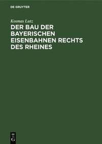 bokomslag Der Bau Der Bayerischen Eisenbahnen Rechts Des Rheines