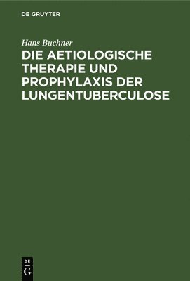 Die Aetiologische Therapie Und Prophylaxis Der Lungentuberculose 1