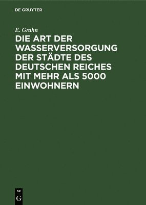 bokomslag Die Art Der Wasserversorgung Der Stdte Des Deutschen Reiches Mit Mehr ALS 5000 Einwohnern