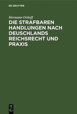 Die Strafbaren Handlungen Nach Deuschlands Reichsrecht Und PRAXIS 1