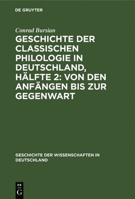 Conrad Bursian - Geschichte Der Classischen Philologie in Deutschland, Hälfte 2: Von Den Anfängen Bis Zur Gegenwart, Inbunden