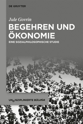 bokomslag Begehren Und Ökonomie: Eine Sozialphilosophische Studie