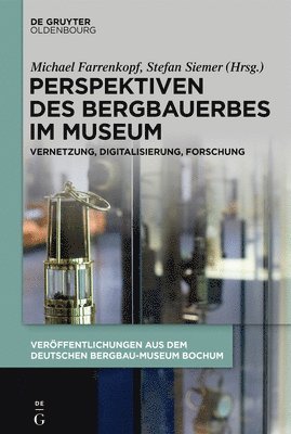 Perspektiven Des Bergbauerbes Im Museum: Vernetzung, Digitalisierung, Forschung