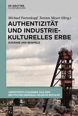 Authentizität Und Industriekulturelles Erbe: Zugänge Und Beispiele