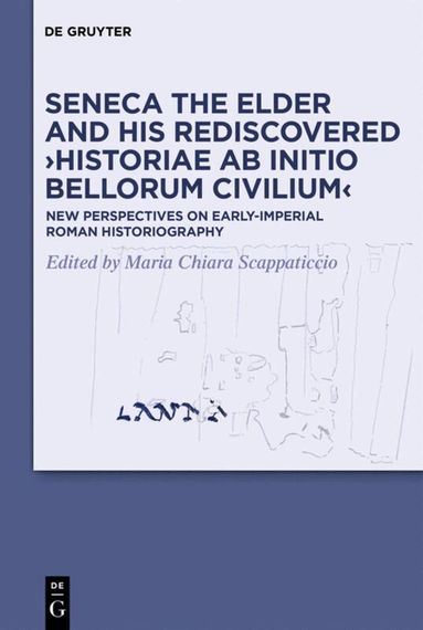 Maria Chiara Scappaticcio - Seneca the Elder and His Rediscovered ›Historiae ab initio bellorum civilium‹, Inbunden