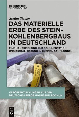 Das Materielle Erbe Des Steinkohlenbergbaus in Deutschland: Eine Handreichung Zur Dokumentation Und Digitalisierung in Kleinen Sammlungen