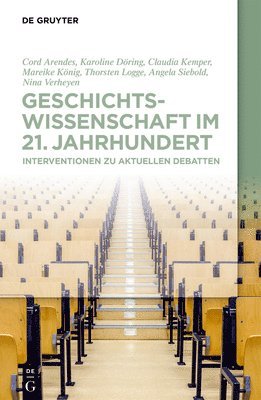 Cord Arendes, Karoline Döring, Claudia Kemper, Mareike König, Thorsten Logge, Angela Siebold, Nina Verheyen - Geschichtswissenschaft Im 21. Jahrhundert, Häftad