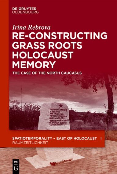 Irina Rebrova - Re-Constructing Grassroots Holocaust Memory, Inbunden