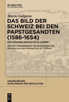Mario Galgano, Schweizerischer Nationalfonds (SNF) - Das Bild Der Schweiz Bei Den Papstgesandten (1586-1654), Inbunden