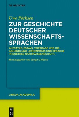 Zur Geschichte Deutscher Wissenschaftssprachen: Aufsätze, Essays, Vorträge Und Die Abhandlung "Erkenntnis Und Sprache in Goethes Naturwissenschaft"