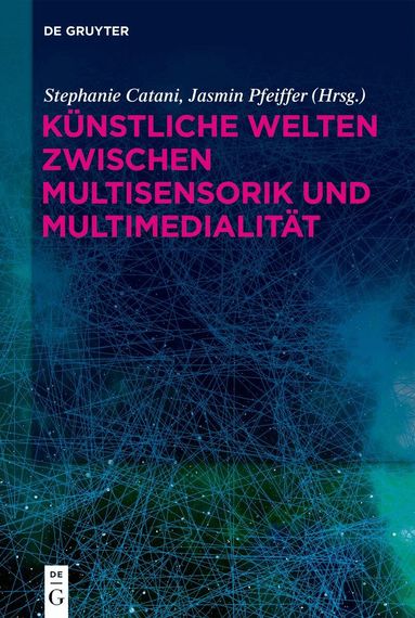 Stephanie Catani, Jasmin Pfeiffer - Künstliche Welten zwischen Multisensorik und Multimedialität, Inbunden