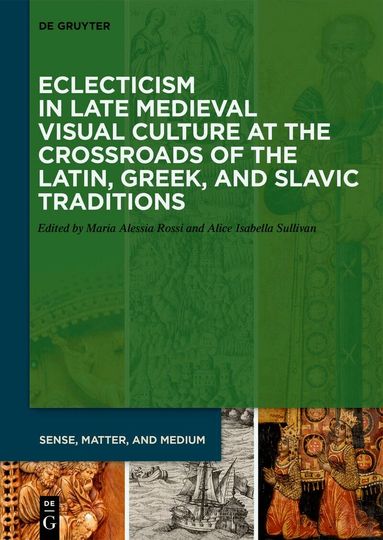 Maria Alessia Rossi, Alice Isabella Sullivan - Eclecticism in Late Medieval Visual Culture at the Crossroads of the Latin, Greek, and Slavic Traditions, Inbunden
