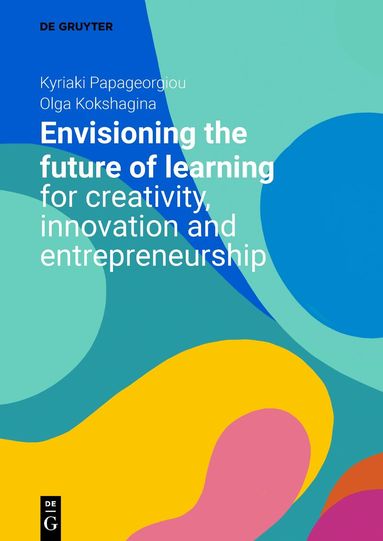 Kyriaki Papageorgiou, Olga Kokshagina - Envisioning the Future of Learning for Creativity, Innovation and Entrepreneurship, Häftad