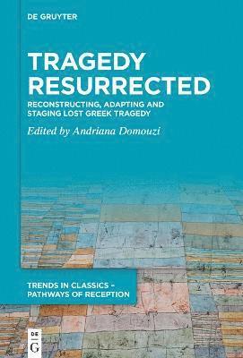 bokomslag Tragedy Resurrected: Reconstructing, Adapting and Staging Lost Greek Tragedy