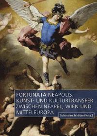 bokomslag Fortunata Neapolis: Kunst- und Kulturtransfer zwischen Neapel, Wien und Mitteleuropa