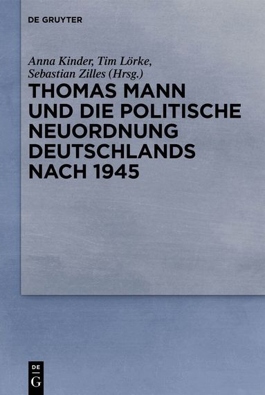 Anna Kinder, Tim Lörke, Sebastian Zilles - Thomas Mann und die politische Neuordnung Deutschlands nach 1945, Inbunden