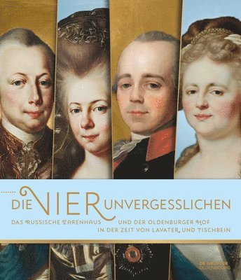 Stefan Lehr, Anna Heinze - "Die Vier Unvergesslichen: Das Russische Zarenhaus Und Der Oldenburger Hof in Der Zeit Von Lavater Und Tischbein, Häftad