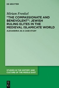 bokomslag The Compassionate and Benevolent: Jewish Ruling Elites in the Medieval Islamicate World