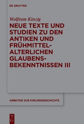 Wolfram Kinzig - Neue Texte und Studien zu den antiken und frühmittelalterlichen Glaubensbekenntnissen III, Inbunden