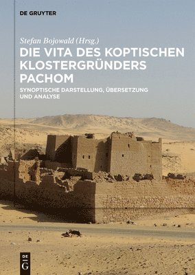 Die Vita Des Koptischen Klostergründers Pachom: Synoptische Darstellung, Übersetzung Und Analyse 1