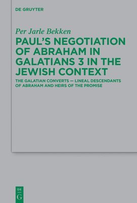 Per Jarle Bekken - Paul’s Negotiation of Abraham in Galatians 3 in the Jewish Context, Inbunden