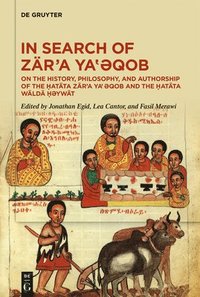 bokomslag In Search of Zär'a Ya&#8219;&#477;qob: On the History, Philosophy, and Authorship of the &#7716;atäta Zär'a Ya&#8219;&#477;qob and the &#7716;atäta Wä